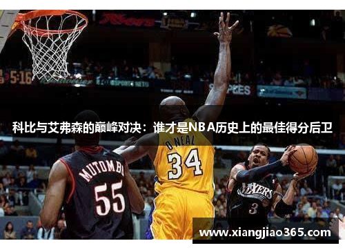 科比与艾弗森的巅峰对决:谁才是NBA历史上的最佳得分后卫